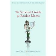 Survival Guide for Rookie Moms : The Things You Need to Know, That No One Ever Tells You 9780470736425