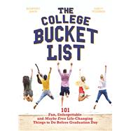 The College Bucket List 101 Fun, Unforgettable and Maybe Even Life-Changing Things To Do Before Graduation Day 9781612436425