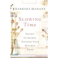 Slowing Time: Seeing the Sacred Outside Your Kitchen Door 9781426776427