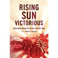 Rising Sun Victorious: Alternate Histories of the Pacific War 9781632206428