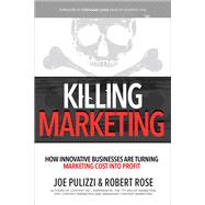 Killing Marketing: How Innovative Businesses Are Turning Marketing Cost Into Profit 9781260026429