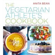 The Vegetarian Athlete's Cookbook More Than 100 Delicious Recipes for Active Living 9781632866431