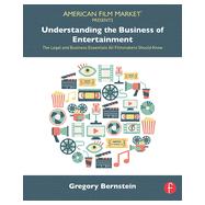 Understanding the Business of Entertainment: The Legal and Business Essentials All Filmmakers Should Know 9781138776432
