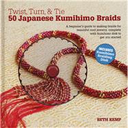 Twist, Turn & Tie 50 Japanese Kumihimo Braids: A Beginner's Guide to Making Braids for Beautiful Cord Jewelry 9780764166433