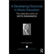 A Developing Discourse in Music Education: The Selected Works of Keith Swanwick 9781138906433