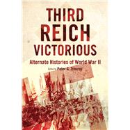 Third Reich Victorious: Alternate Histories of World War II 9781632206435