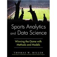 Sports Analytics and Data Science Winning the Game with Methods and Models 9780133886436