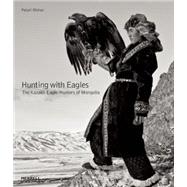 Hunting With Eagles: The Kazakh Eagle-hunters of Mongolia 9781858946436