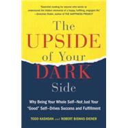 The Upside of Your Dark Side Why Being Your Whole Self--Not Just Your Good Self--Drives Success and Fulfillment 9780147516442