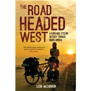 The Road Headed West: A 6,000-mile Cycling Odyssey Through North America 9781632206442