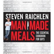 Man Made Meals: The Essential Cookbook for Guys 9780761166443