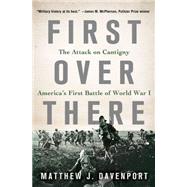 First Over There The Attack on Cantigny, America's First Battle of World War I 9781250056443