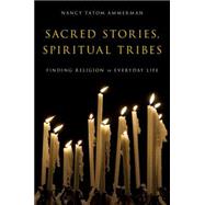 Sacred Stories, Spiritual Tribes Finding Religion in Everyday Life 9780199896448