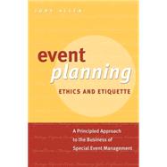 Event Planning Ethics and Etiquette : A Principled Approach to the Business of Special Event Management 9780470676448