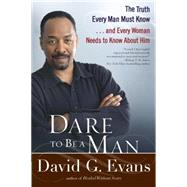 Dare to Be a Man: The Truth Every Man Must Know...And Every Woman Needs to Know About Him 9780425236451