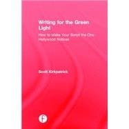 Writing for the Green Light: How to Make Your Script the One Hollywood Notices 9781138856455