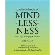 The Little Book of Mindlessness Don't Try*Disengage*Care Less 9781780976457