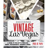 Discovering Vintage Las Vegas A Guide to the City's Timeless Shops, Restaurants, Casinos, & More 9781493006458