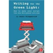 Writing for the Green Light: How to Make Your Script the One Hollywood Notices 9781138016460