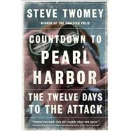 Countdown to Pearl Harbor The Twelve Days to the Attack 9781476776460