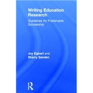Writing Education Research: Guidelines for Publishable Scholarship 9781138796461
