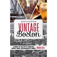 Discovering Vintage Boston A Guide to the City's Timeless Shops, Bars, Restaurants & More 9781493006465
