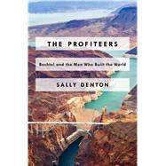 The Profiteers Bechtel and the Men Who Built the World 9781476706467