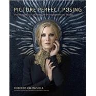Picture Perfect Posing Practicing the Art of Posing for Photographers and Models 9780321966469
