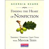 Finding the Heart of Nonfiction: Teaching 7 Essential Craft Tools With Mentor Texts 9780325046471
