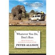 Whatever You Do, Don't Run True Tales of a Botswana Safari Guide 9780762796472