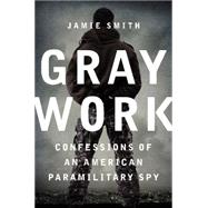 Gray Work: Confessions of an American Paramilitary Spy 9780062326478