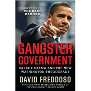 Gangster Government : Barack Obama and the New Washington Thugocracy 9781596986480