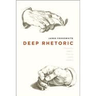 Deep Rhetoric : Philosophy, Reason, Violence, Justice, Wisdom 9780226016481