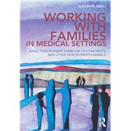 Working With Families in Medical Settings: A Multidisciplinary Guide for Psychiatrists and Other Health Professionals 9780415656481