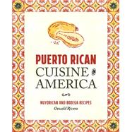 Puerto Rican Cuisine in America: Nuyorican and Bodega Recipes 9780762456482