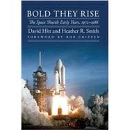 Bold They Rise: The Space Shuttle Early Years, 1972-1986 9780803226487