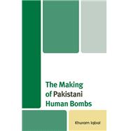 The Making of Pakistani Human Bombs 9781498516488