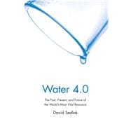 Water 4.0; The Past, Present, and Future of the World’s Most Vital Resource 9780300176490