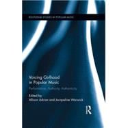 Voicing Girlhood in Popular Music: Performance, Authority, Authenticity 9781138916494