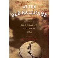 At the Old Ballgame Stories from Baseball's Golden Era 9780762796496