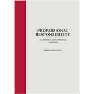 Professional Responsibility : A Context and Practice Casebook 9781594606502