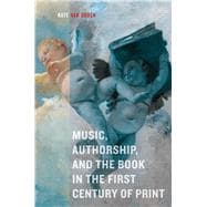 Music, Authorship, and the Book in the First Century of Print 9780520276505