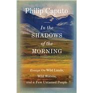 In the Shadows of the Morning Essays on Wild Lands, Wild Waters, and a Few Untamed People (Signed by the author) 9780762796519