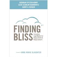Finding Bliss: Innovative Legal Models for Happy Clients & Happy Lawyers 9781627226523