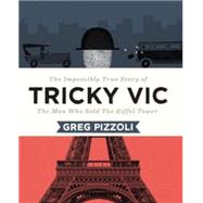 Tricky Vic: The Impossibly True Story of the Man Who Sold the Eiffel Tower 9780670016525