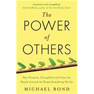 The Power of Others Peer Pressure, Groupthink, and How the People Around Us Shape Everything We Do 9781780746531