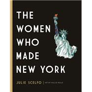The Women Who Made New York 9781580056533