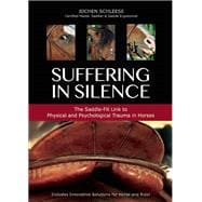 Suffering in Silence Exploring the Painful Truth: The Saddle-Fit Link to Physical and Psychological Trauma in Horses 9781570766534