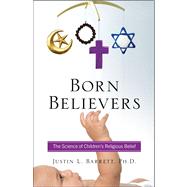 Born Believers : The Science of Children's Religious Belief 9781439196540