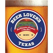 Beer Lover's Texas Best Breweries, Brewpubs & Beer Bars 9781493006540